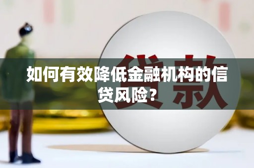 和田县如何有效降低金融机构的信贷风险？