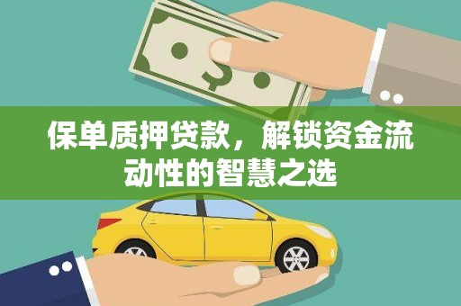和田县保单质押贷款，解锁资金流动性的智慧之选