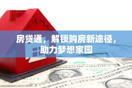 和田县房贷通，解锁购房新途径，助力梦想家园