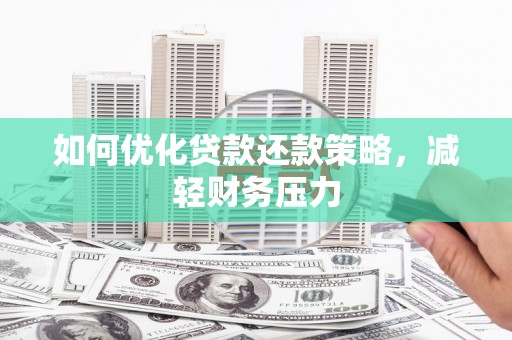 和田县如何优化贷款还款策略，减轻财务压力