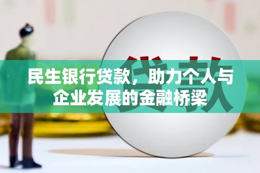 和田县民生银行贷款，助力个人与企业发展的金融桥梁