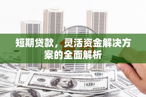 和田县短期贷款，灵活资金解决方案的全面解析