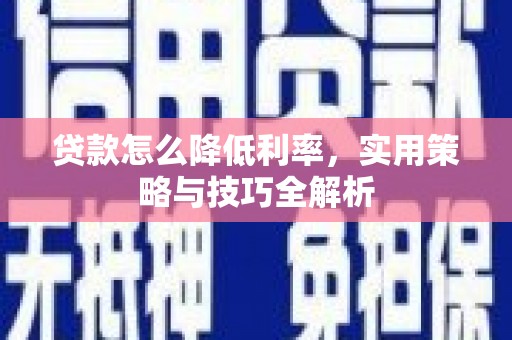 和田县贷款怎么降低利率，实用策略与技巧全解析