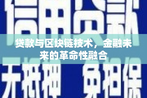 和田县贷款与区块链技术，金融未来的革命性融合
