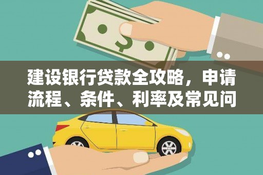 和田县建设银行贷款全攻略，申请流程、条件、利率及常见问题解答
